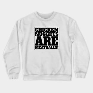 CHICKEN NUGGETS ARE MEATBALLS Crewneck Sweatshirt